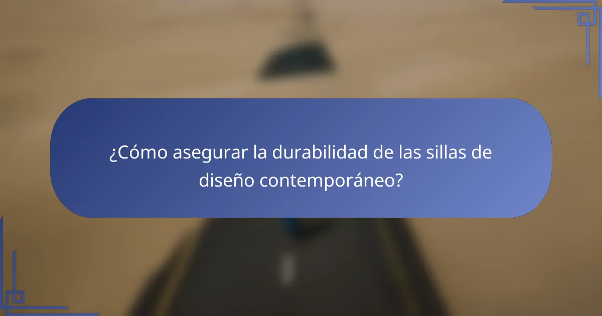 ¿Cómo asegurar la durabilidad de las sillas de diseño contemporáneo?