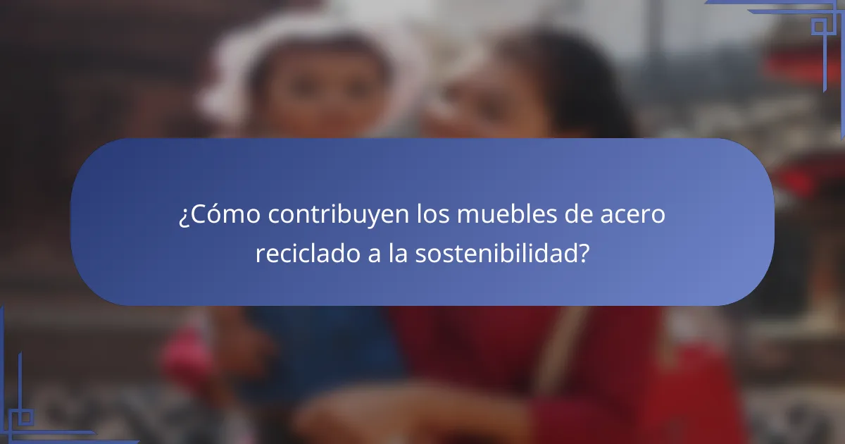 ¿Cómo contribuyen los muebles de acero reciclado a la sostenibilidad?