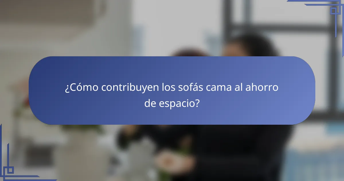 ¿Cómo contribuyen los sofás cama al ahorro de espacio?