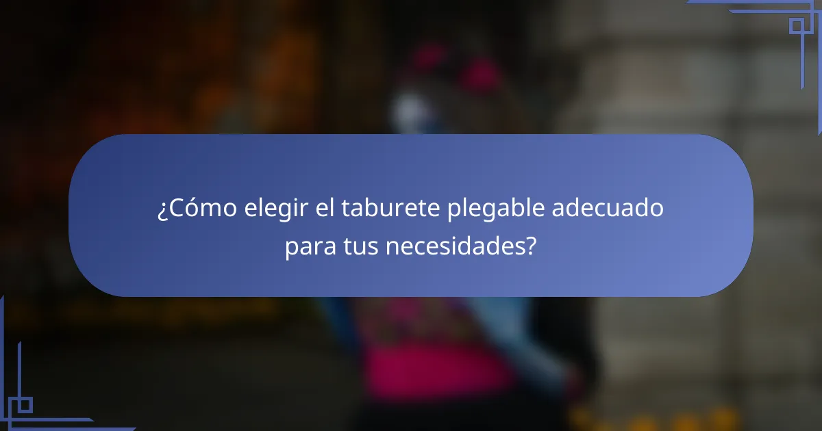 ¿Cómo elegir el taburete plegable adecuado para tus necesidades?