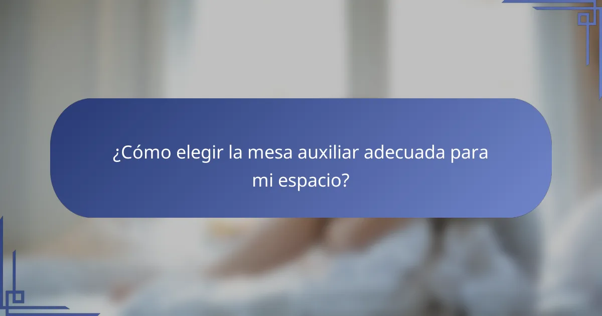 ¿Cómo elegir la mesa auxiliar adecuada para mi espacio?