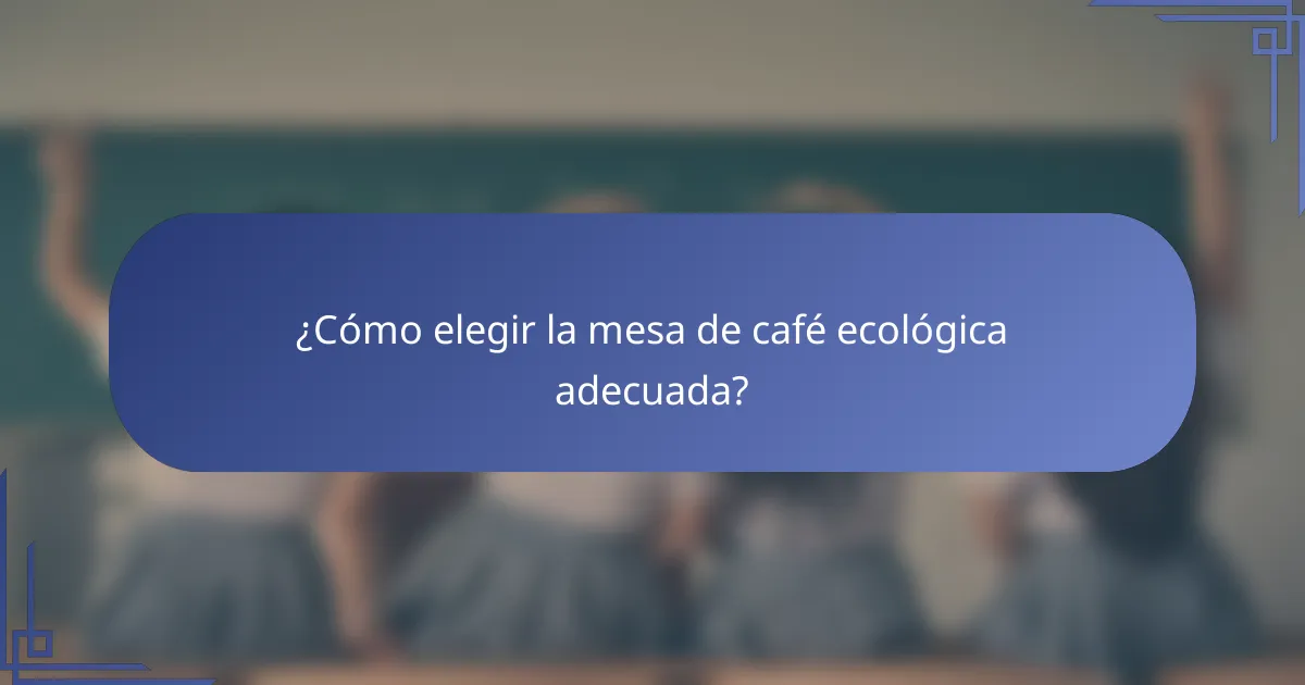 ¿Cómo elegir la mesa de café ecológica adecuada?