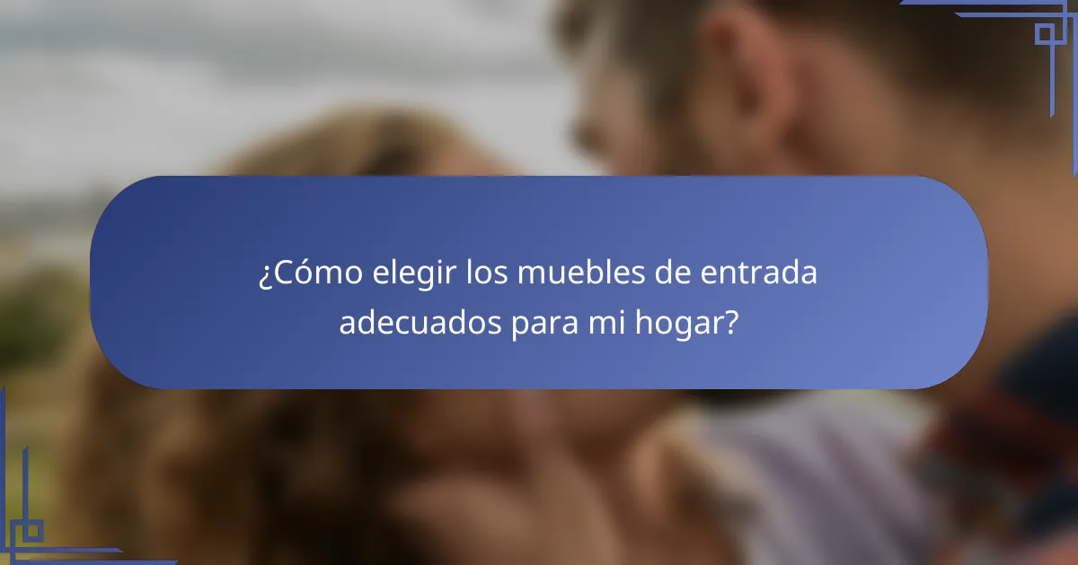 ¿Cómo elegir los muebles de entrada adecuados para mi hogar?