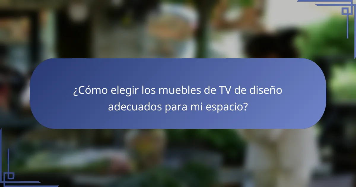 ¿Cómo elegir los muebles de TV de diseño adecuados para mi espacio?