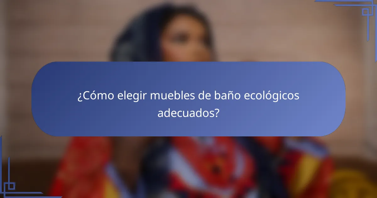 ¿Cómo elegir muebles de baño ecológicos adecuados?