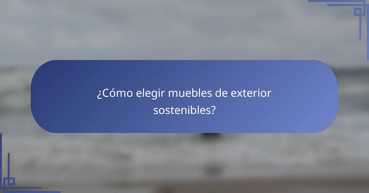 ¿Cómo elegir muebles de exterior sostenibles?
