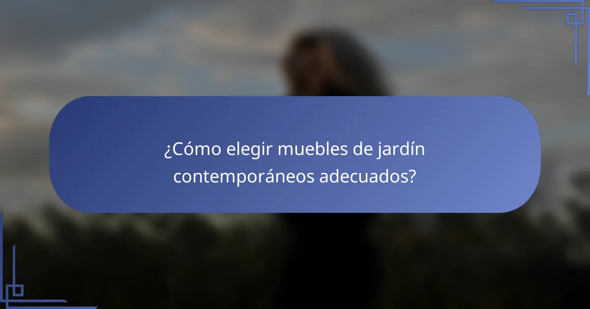 ¿Cómo elegir muebles de jardín contemporáneos adecuados?