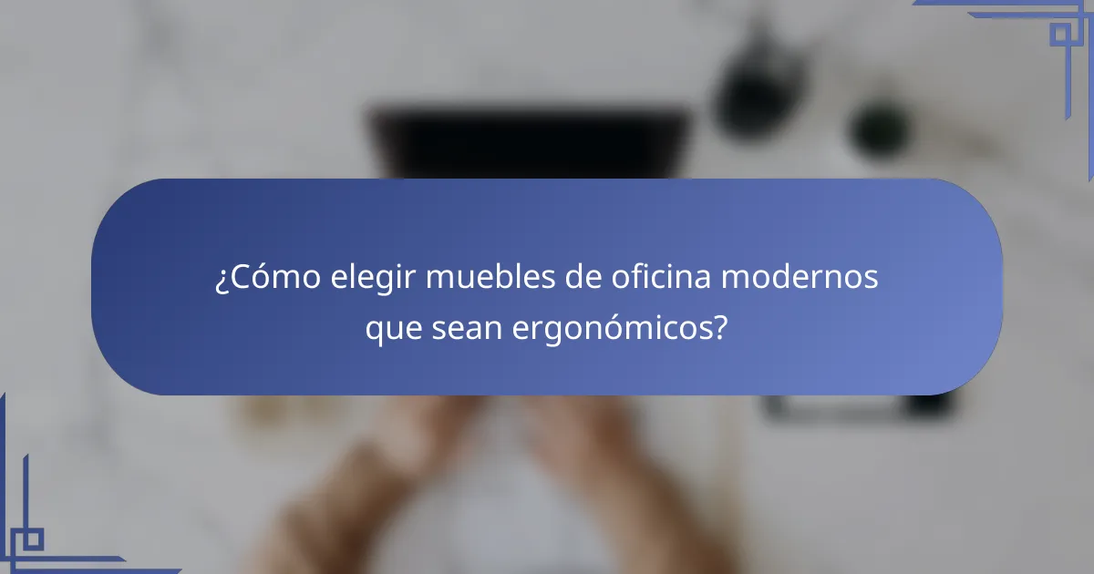 ¿Cómo elegir muebles de oficina modernos que sean ergonómicos?