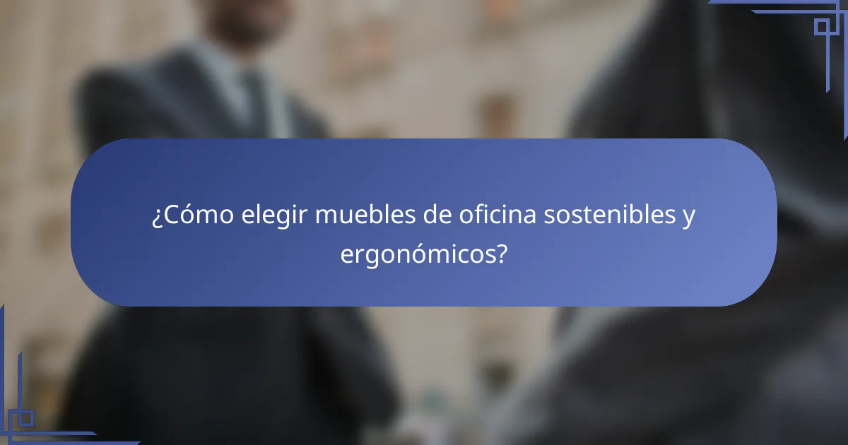 ¿Cómo elegir muebles de oficina sostenibles y ergonómicos?