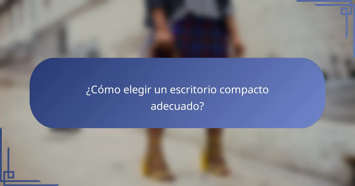 ¿Cómo elegir un escritorio compacto adecuado?