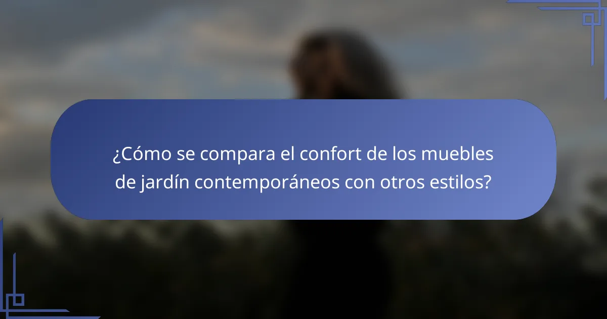 ¿Cómo se compara el confort de los muebles de jardín contemporáneos con otros estilos?