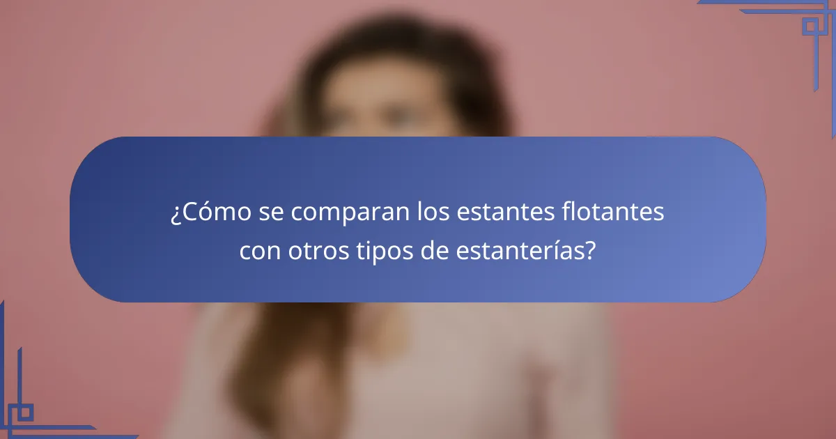¿Cómo se comparan los estantes flotantes con otros tipos de estanterías?
