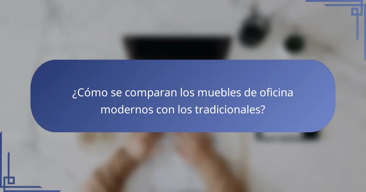 ¿Cómo se comparan los muebles de oficina modernos con los tradicionales?