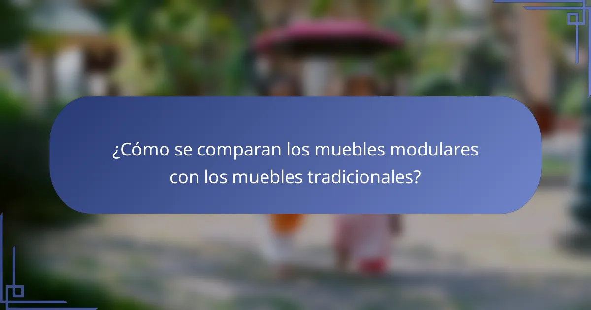 ¿Cómo se comparan los muebles modulares con los muebles tradicionales?