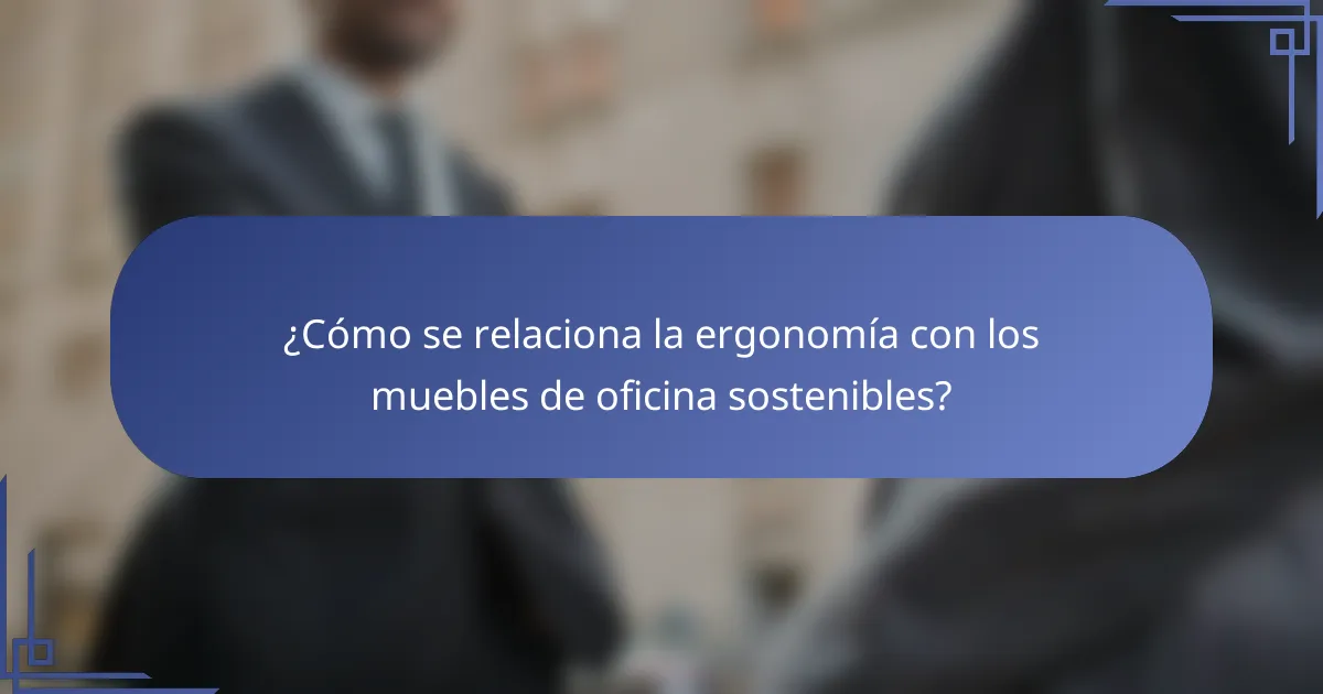¿Cómo se relaciona la ergonomía con los muebles de oficina sostenibles?