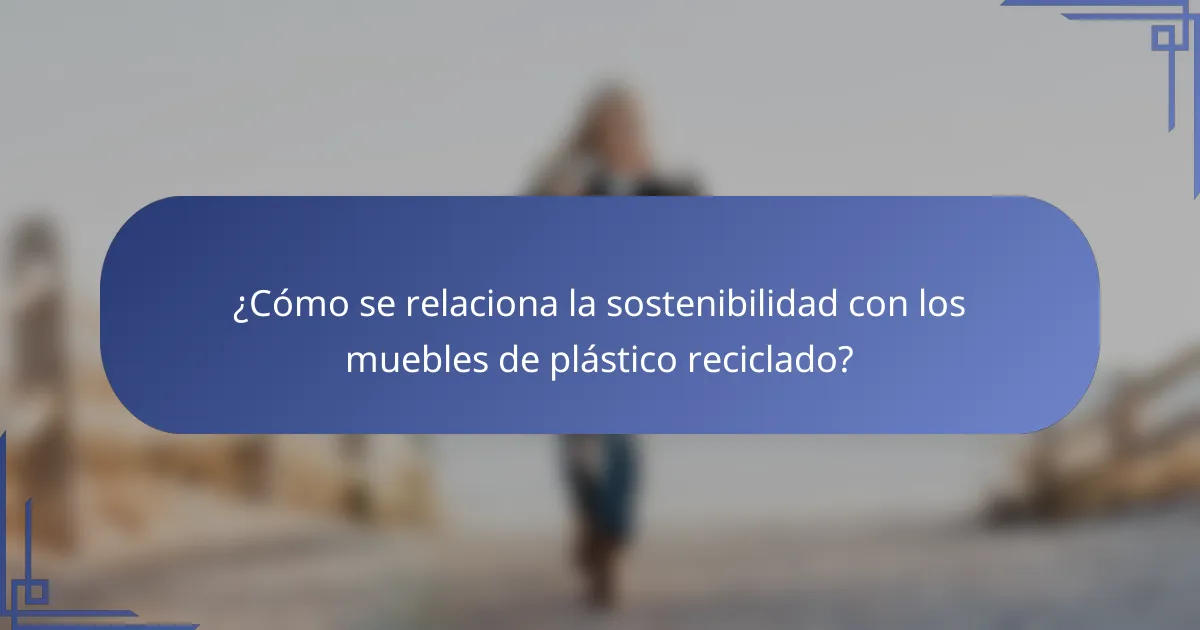 ¿Cómo se relaciona la sostenibilidad con los muebles de plástico reciclado?