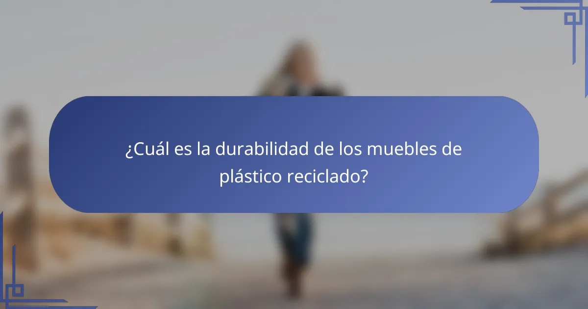 ¿Cuál es la durabilidad de los muebles de plástico reciclado?