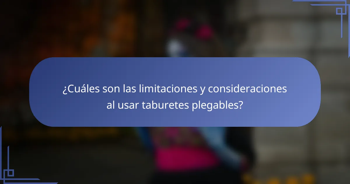 ¿Cuáles son las limitaciones y consideraciones al usar taburetes plegables?