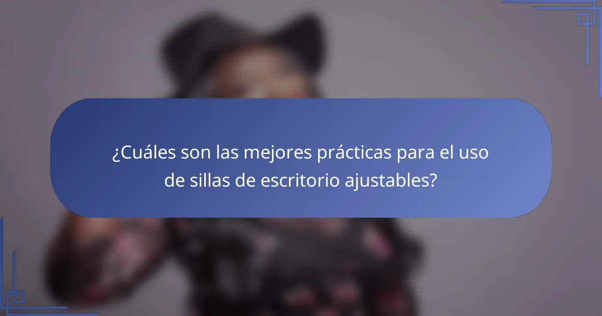 ¿Cuáles son las mejores prácticas para el uso de sillas de escritorio ajustables?