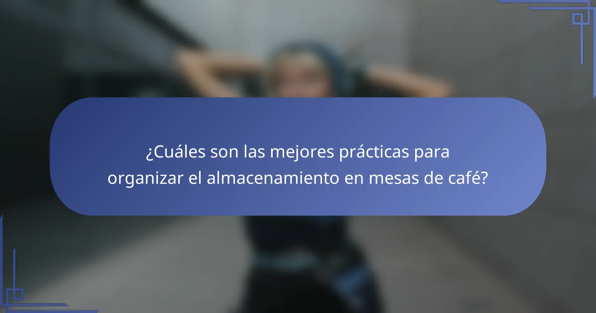 ¿Cuáles son las mejores prácticas para organizar el almacenamiento en mesas de café?