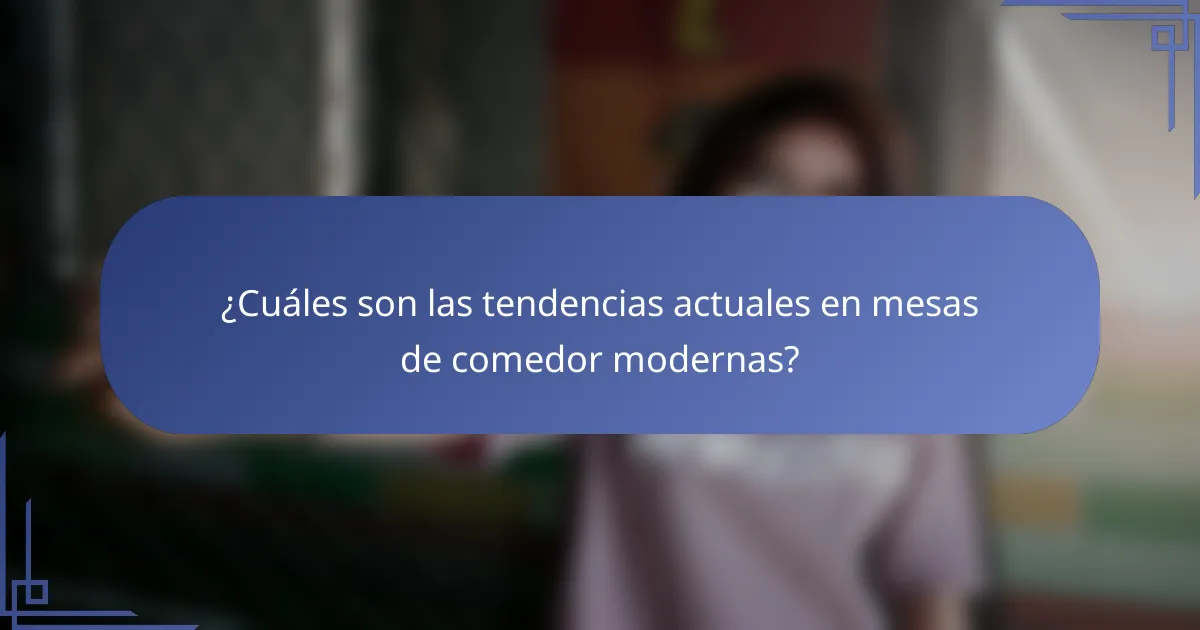 ¿Cuáles son las tendencias actuales en mesas de comedor modernas?