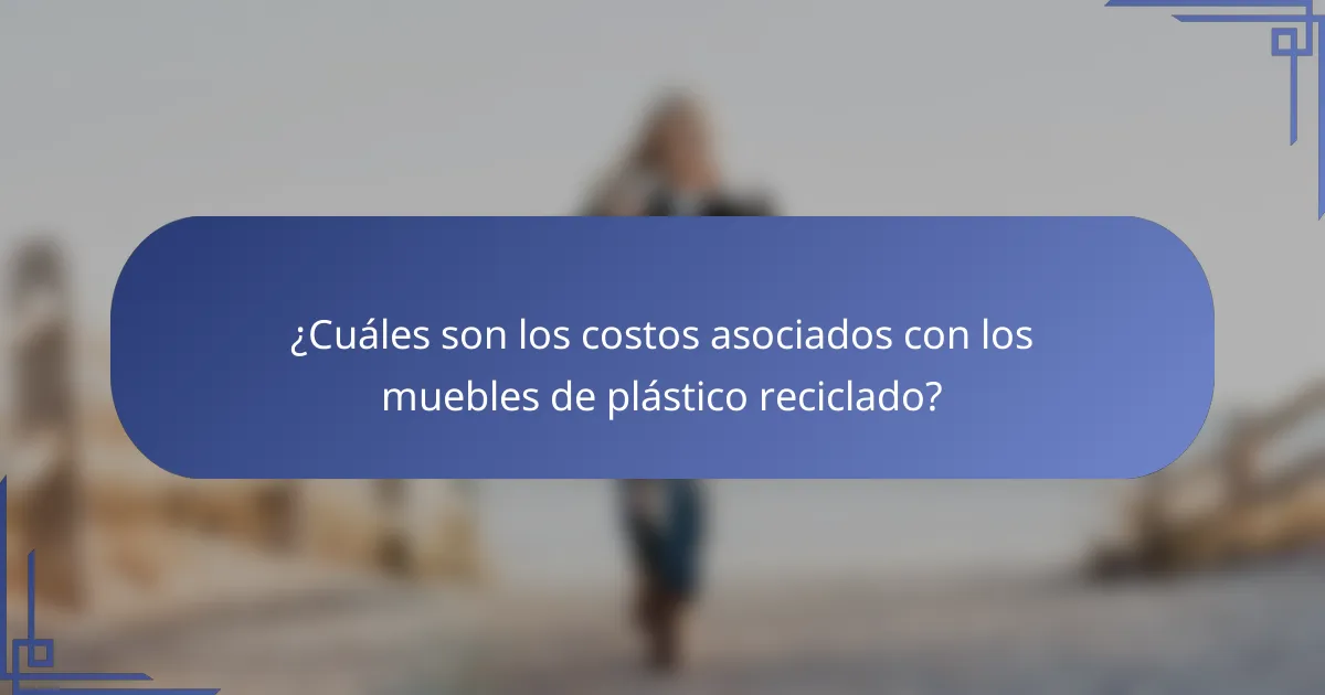 ¿Cuáles son los costos asociados con los muebles de plástico reciclado?