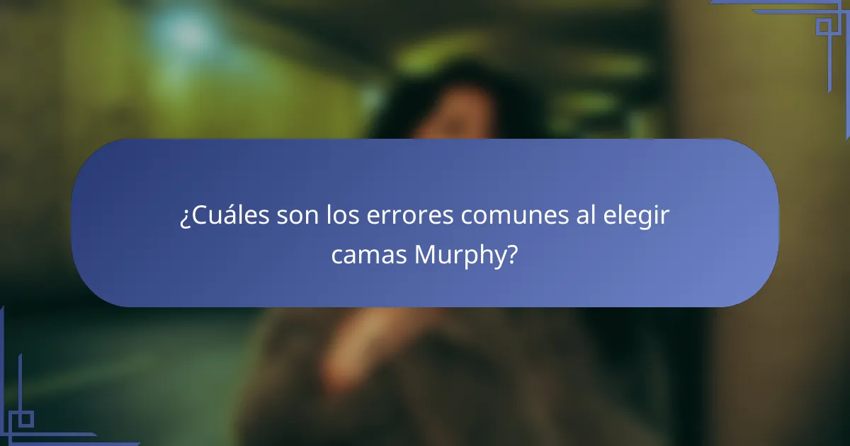 ¿Cuáles son los errores comunes al elegir camas Murphy?