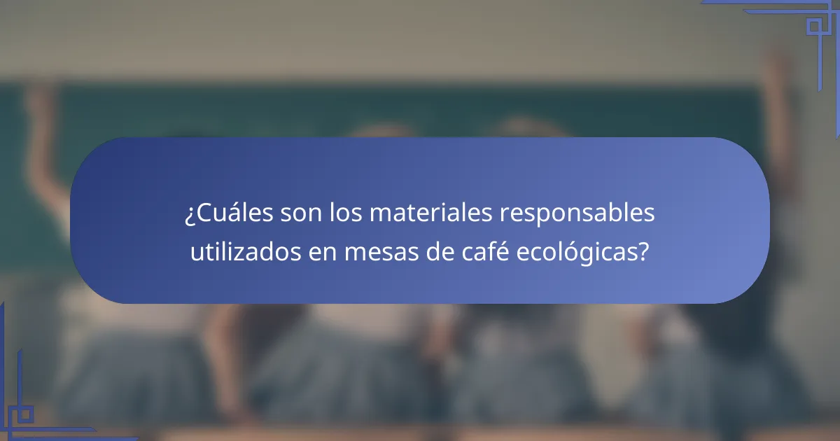 ¿Cuáles son los materiales responsables utilizados en mesas de café ecológicas?