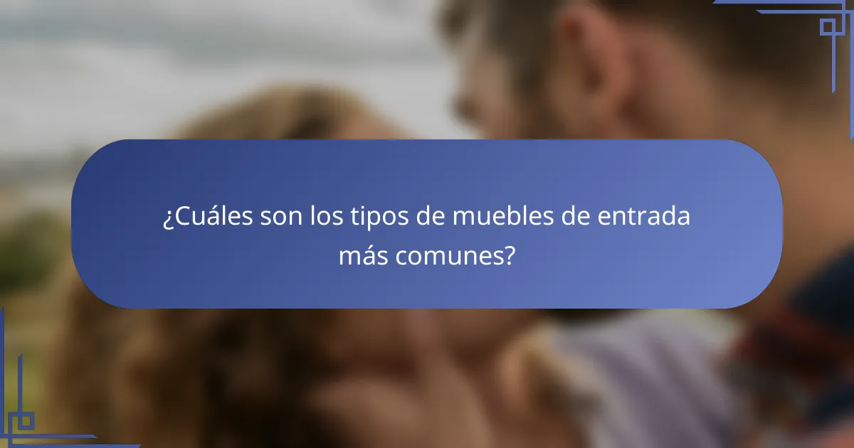 ¿Cuáles son los tipos de muebles de entrada más comunes?