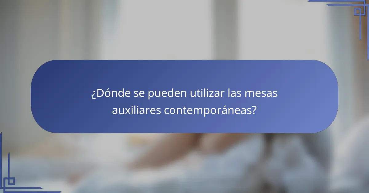 ¿Dónde se pueden utilizar las mesas auxiliares contemporáneas?