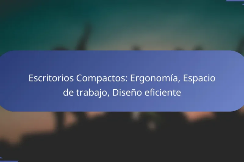 Escritorios Compactos: Ergonomía, Espacio de trabajo, Diseño eficiente