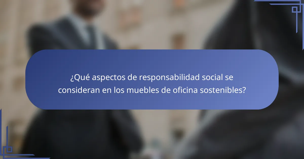 ¿Qué aspectos de responsabilidad social se consideran en los muebles de oficina sostenibles?