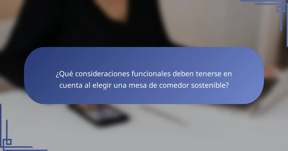 ¿Qué consideraciones funcionales deben tenerse en cuenta al elegir una mesa de comedor sostenible?