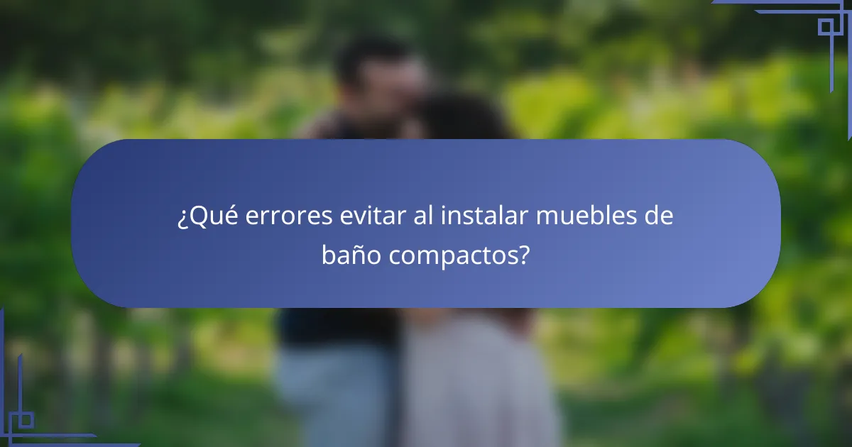 ¿Qué errores evitar al instalar muebles de baño compactos?