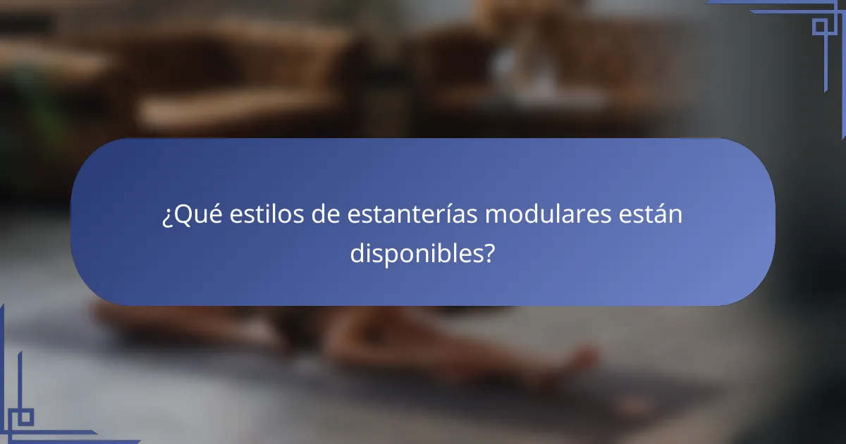 ¿Qué estilos de estanterías modulares están disponibles?