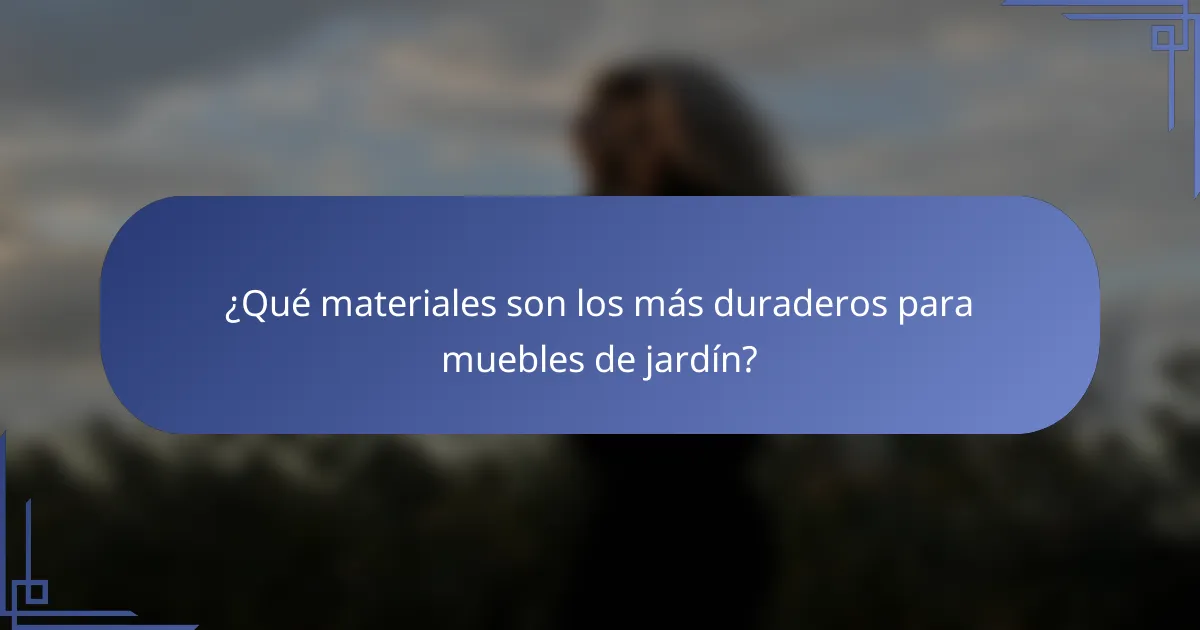¿Qué materiales son los más duraderos para muebles de jardín?