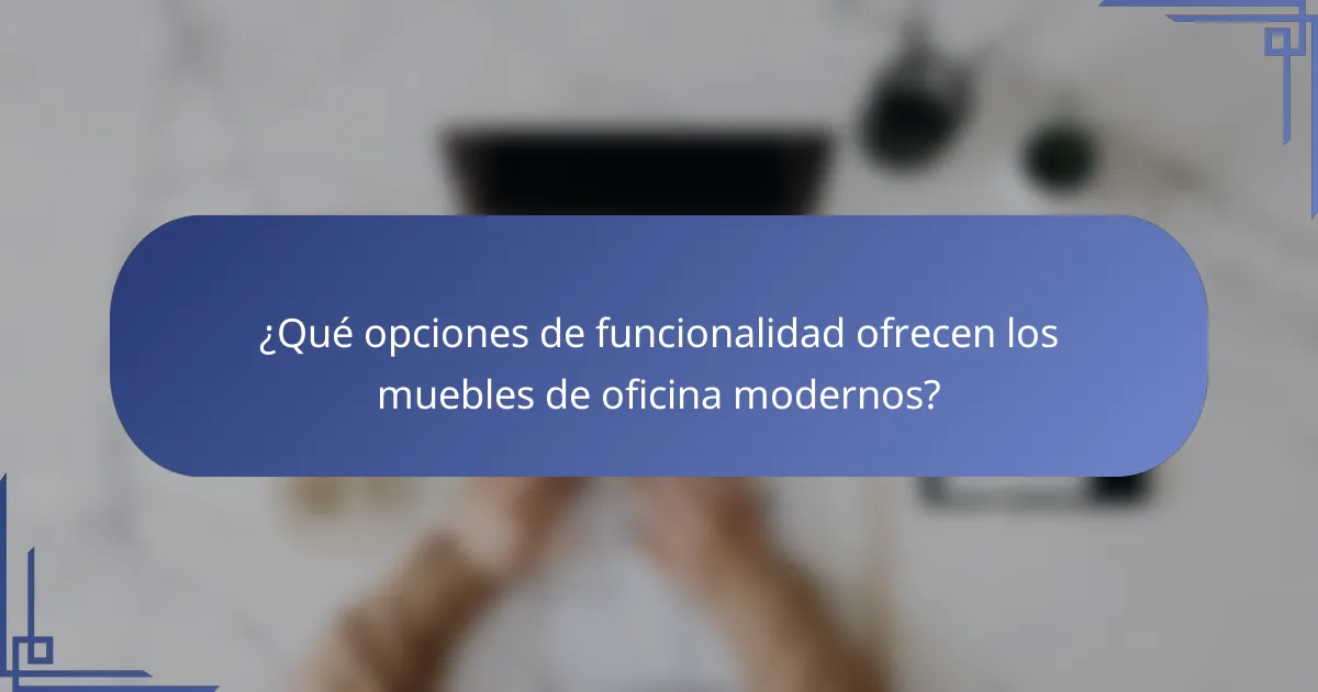 ¿Qué opciones de funcionalidad ofrecen los muebles de oficina modernos?