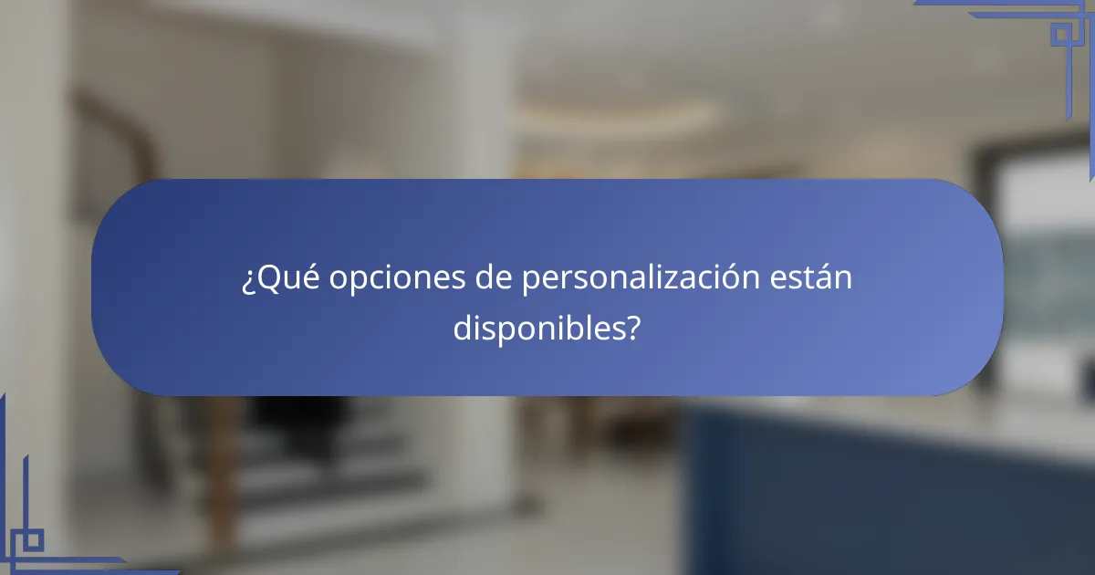 ¿Qué opciones de personalización están disponibles?