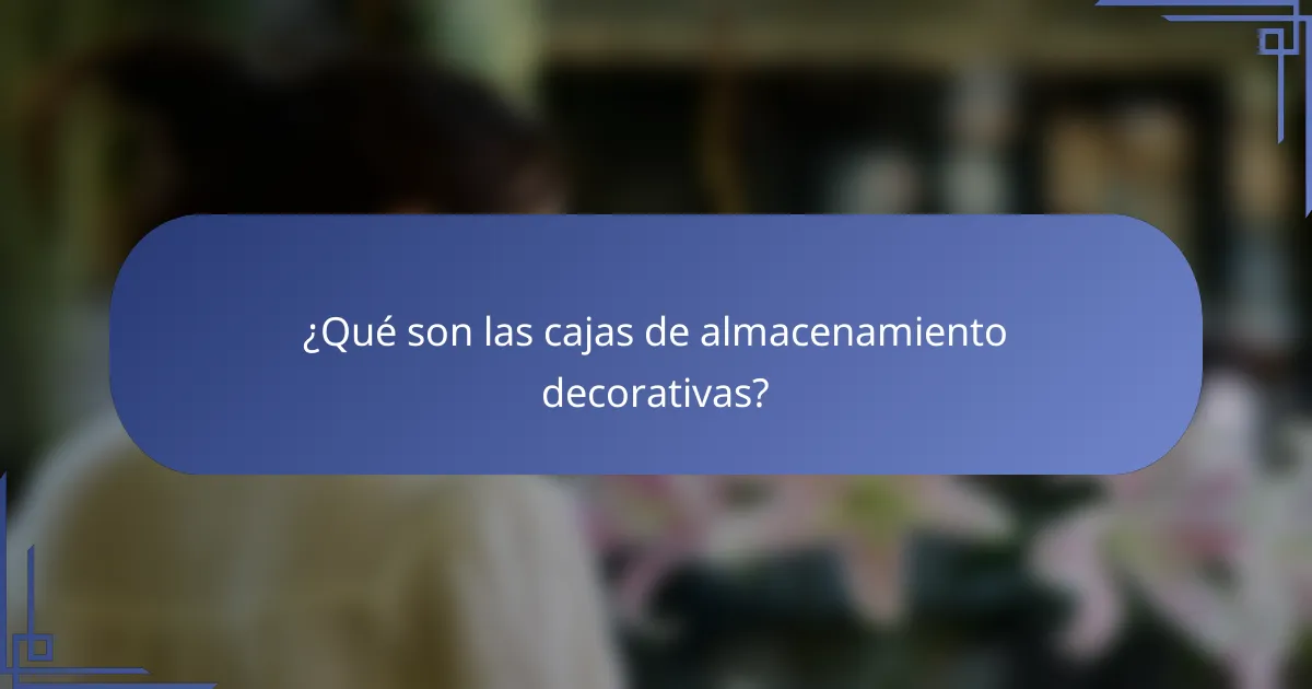 ¿Qué son las cajas de almacenamiento decorativas?