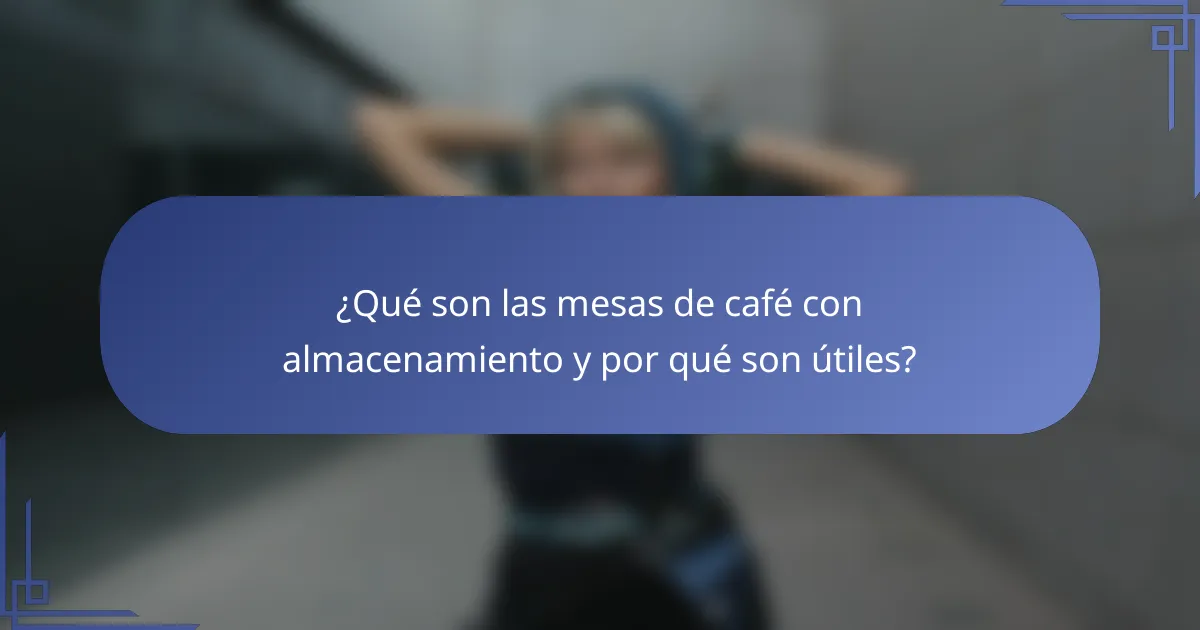 ¿Qué son las mesas de café con almacenamiento y por qué son útiles?