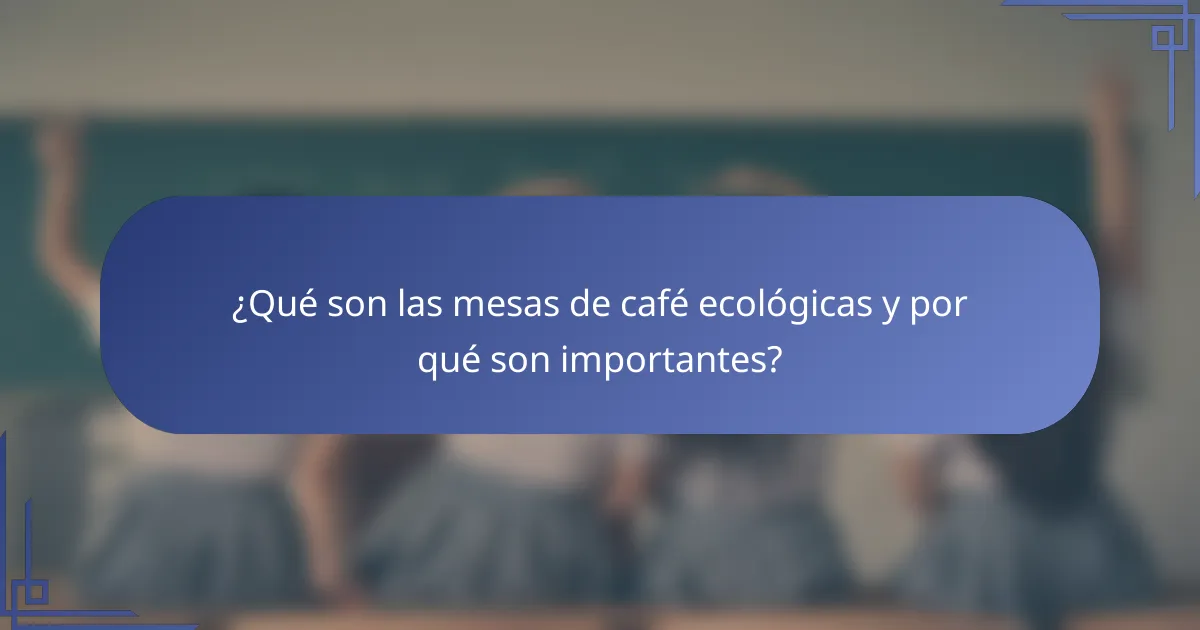 ¿Qué son las mesas de café ecológicas y por qué son importantes?