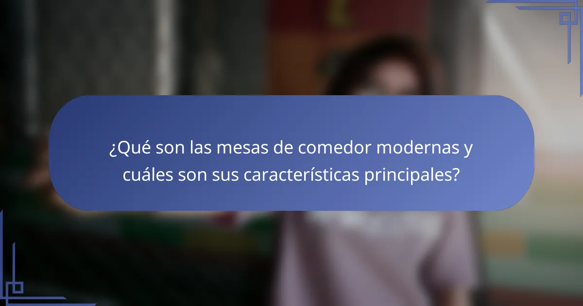 ¿Qué son las mesas de comedor modernas y cuáles son sus características principales?