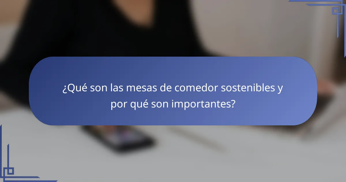 ¿Qué son las mesas de comedor sostenibles y por qué son importantes?