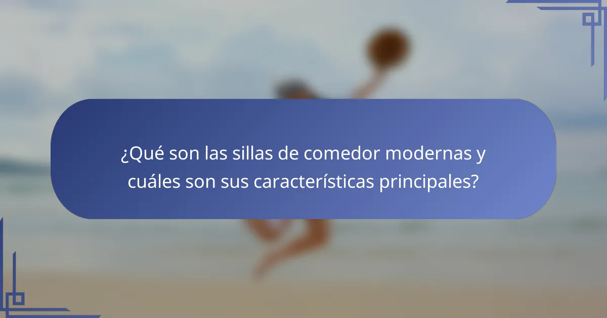¿Qué son las sillas de comedor modernas y cuáles son sus características principales?