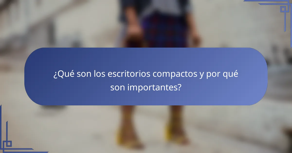 ¿Qué son los escritorios compactos y por qué son importantes?