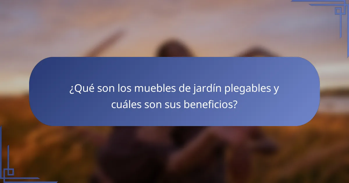 ¿Qué son los muebles de jardín plegables y cuáles son sus beneficios?