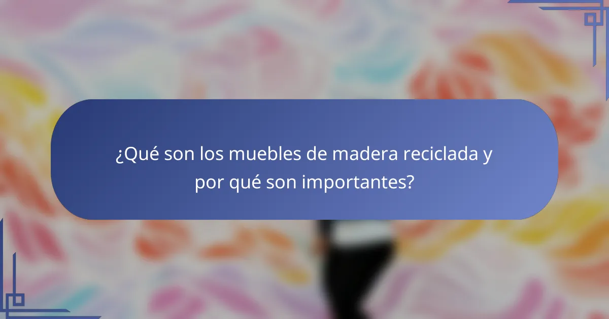 ¿Qué son los muebles de madera reciclada y por qué son importantes?